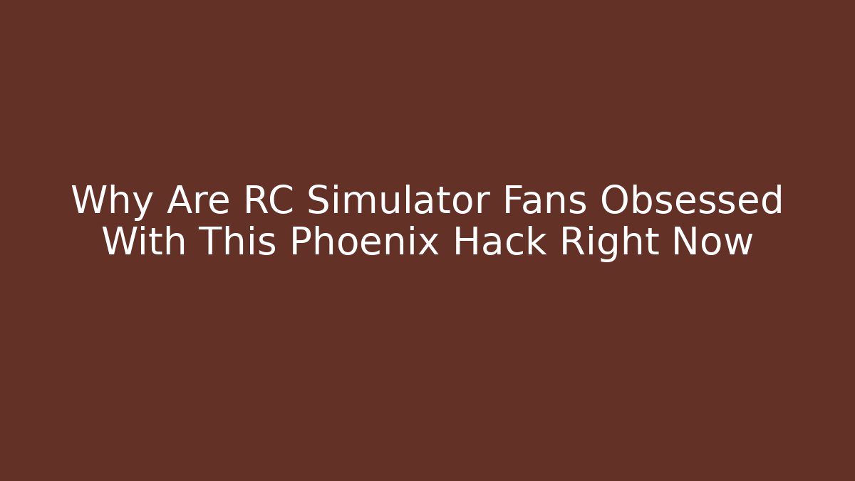 Why Are RC Simulator Fans Obsessed With This Phoenix Hack Right Now