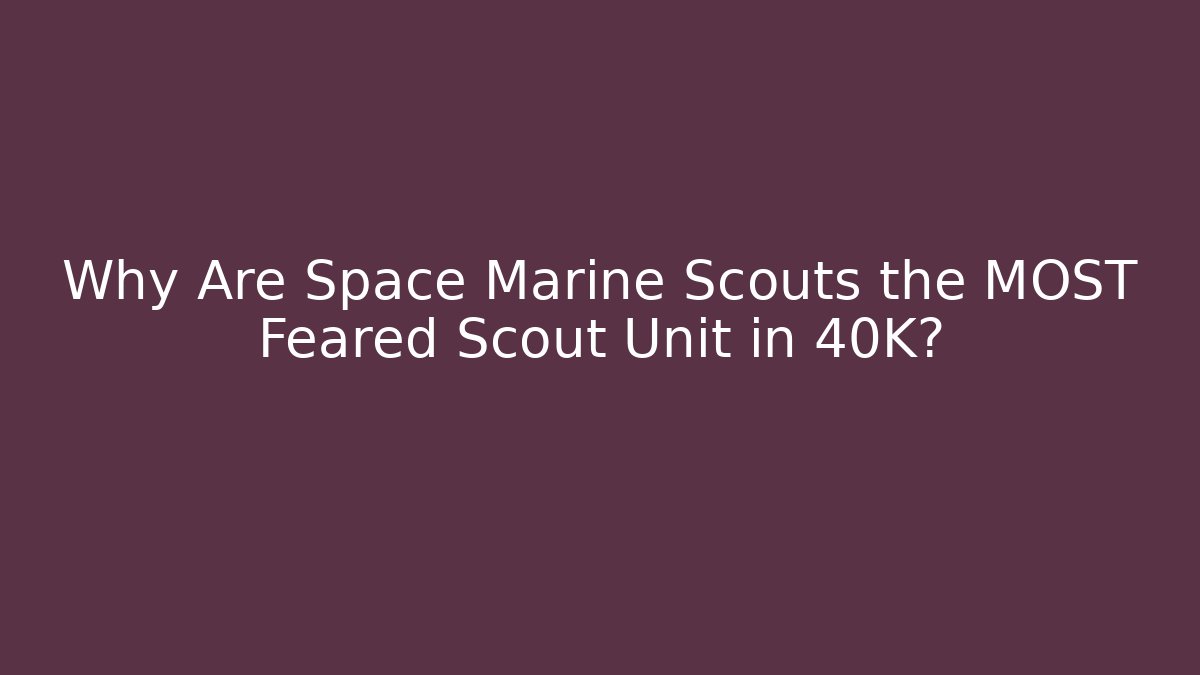 Why Are Space Marine Scouts the MOST Feared Scout Unit in 40K?