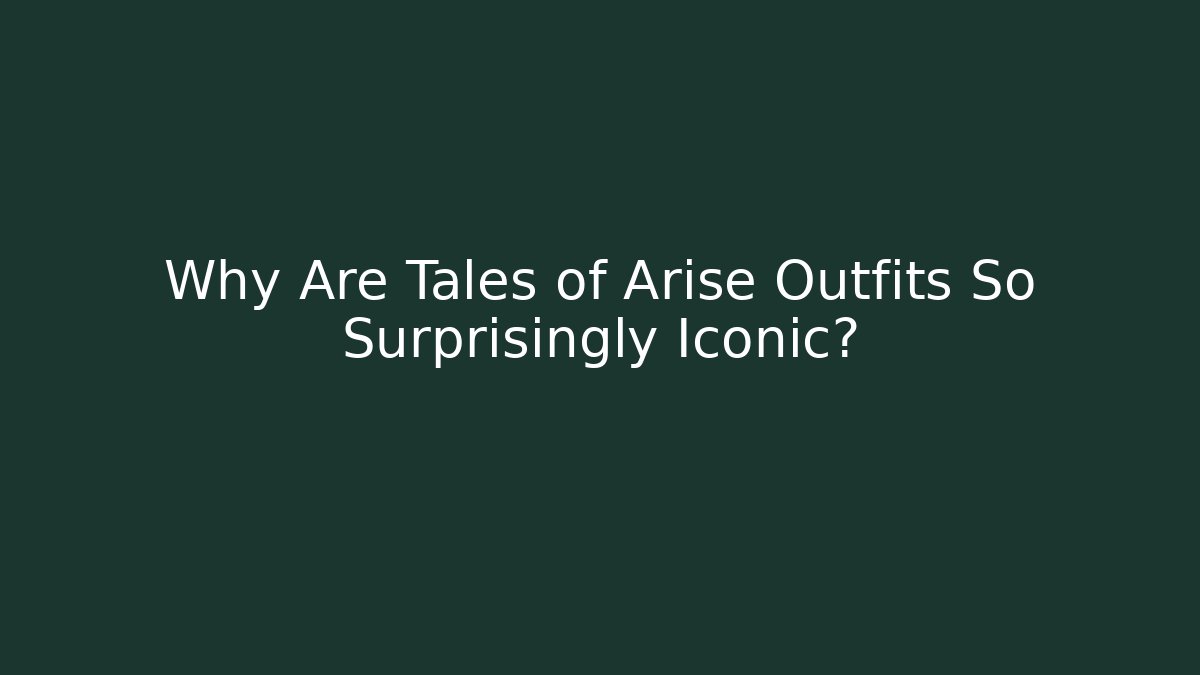 Why Are Tales of Arise Outfits So Surprisingly Iconic?