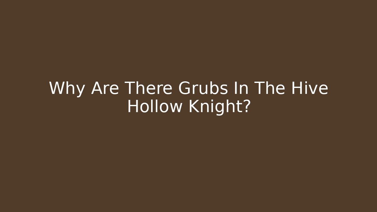 Why Are There Grubs In The Hive Hollow Knight?