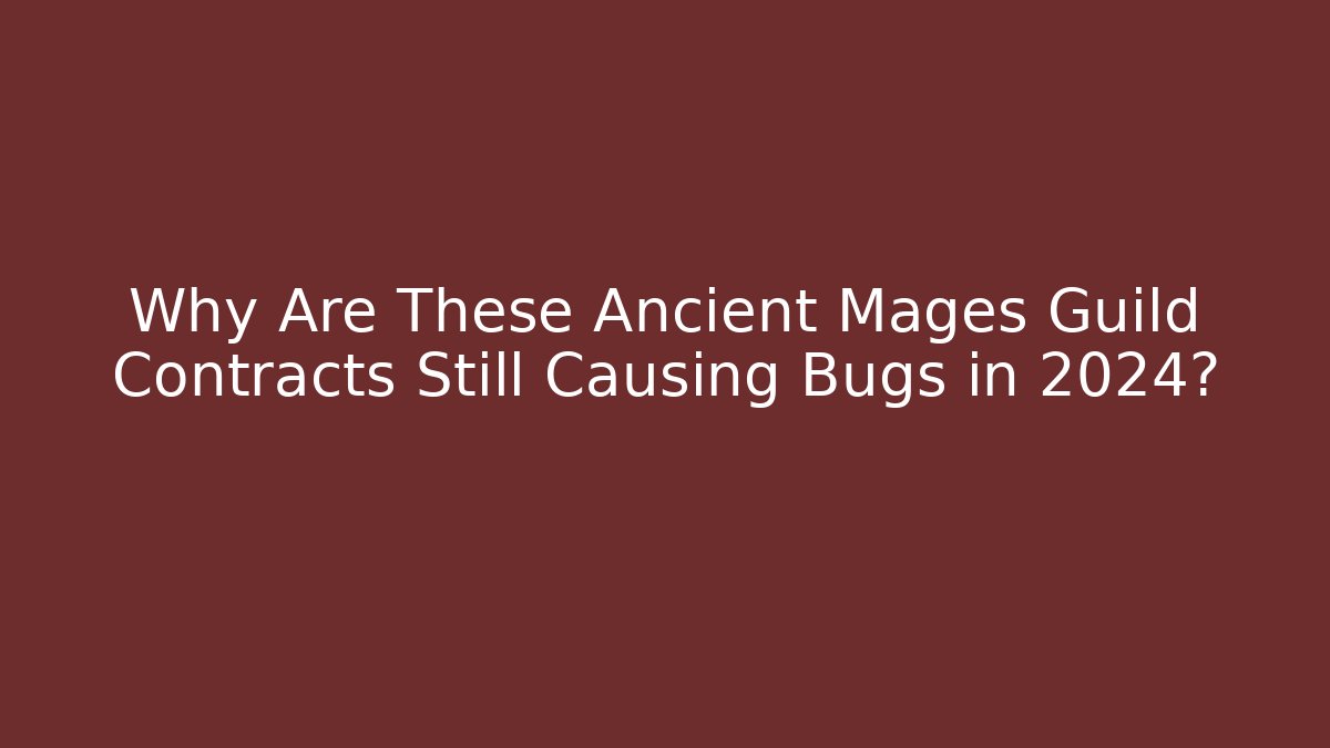 Why Are These Ancient Mages Guild Contracts Still Causing Bugs in 2024? - NADclinic