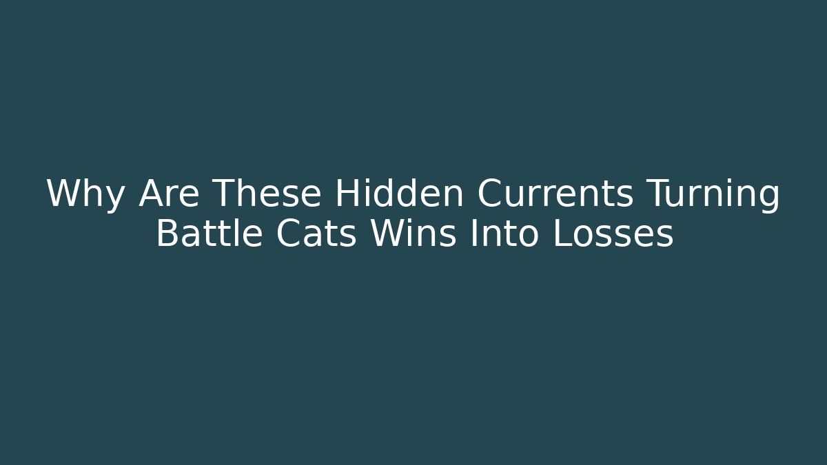 Why Are These Hidden Currents Turning Battle Cats Wins Into Losses