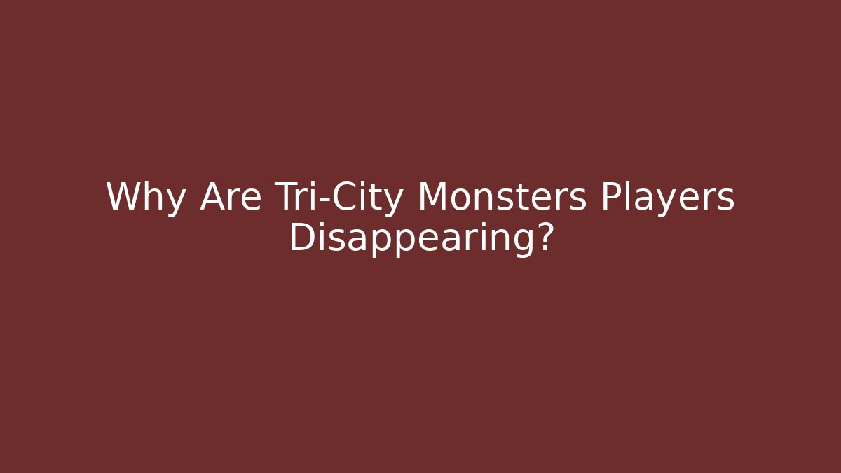 Why Are Tri-City Monsters Players Disappearing?