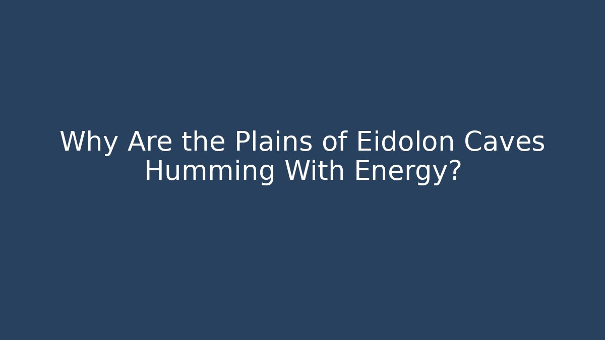 Why Are the Plains of Eidolon Caves Humming With Energy?