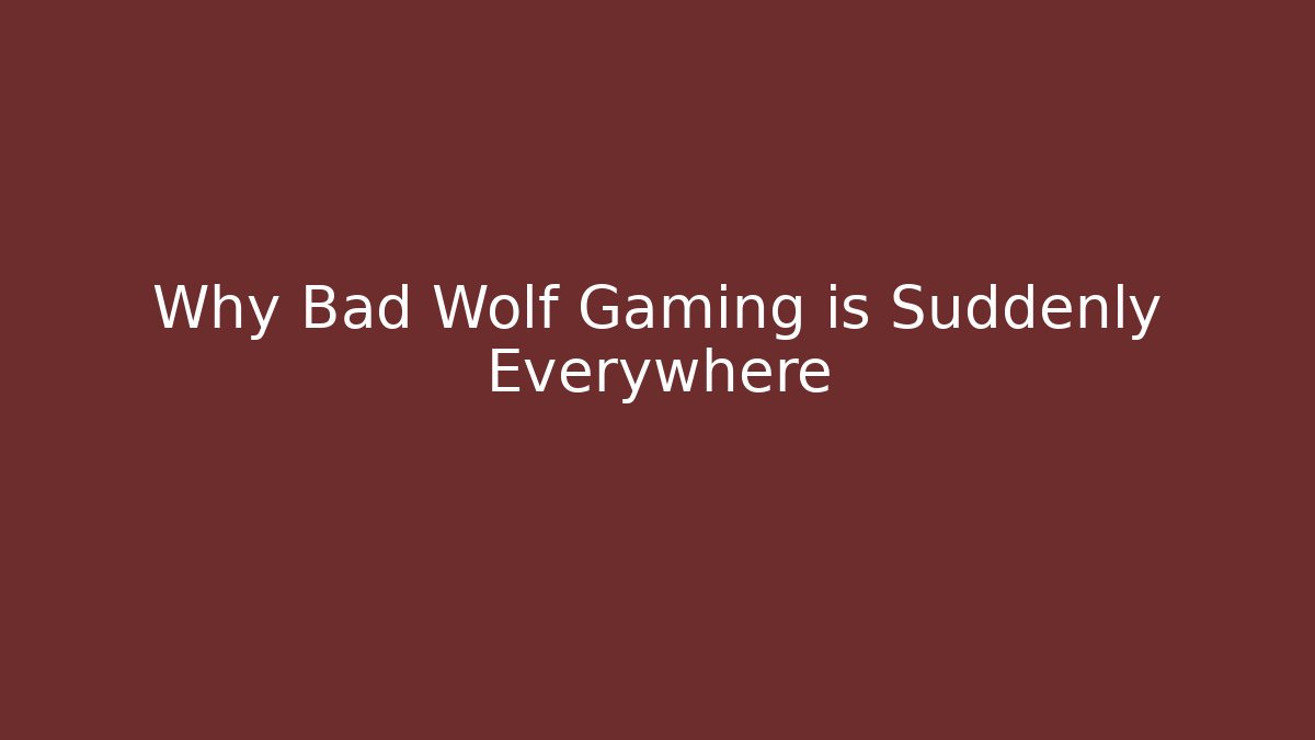 Why Bad Wolf Gaming is Suddenly Everywhere