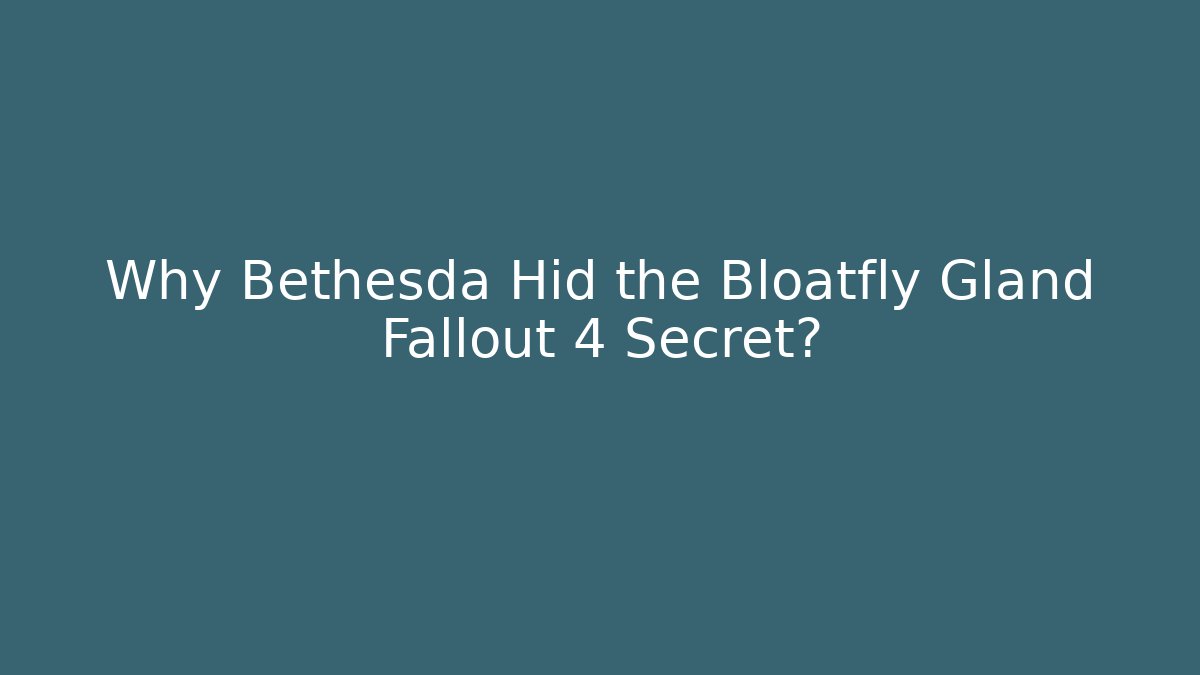 Why Bethesda Hid the Bloatfly Gland Fallout 4 Secret?