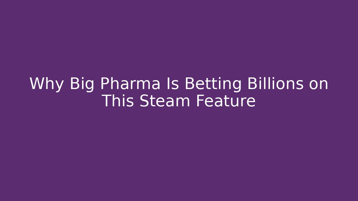 Why Big Pharma Is Betting Billions on This Steam Feature