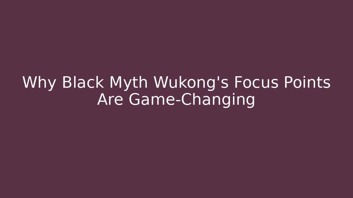 Why Black Myth Wukong's Focus Points Are Game-Changing - NADclinic