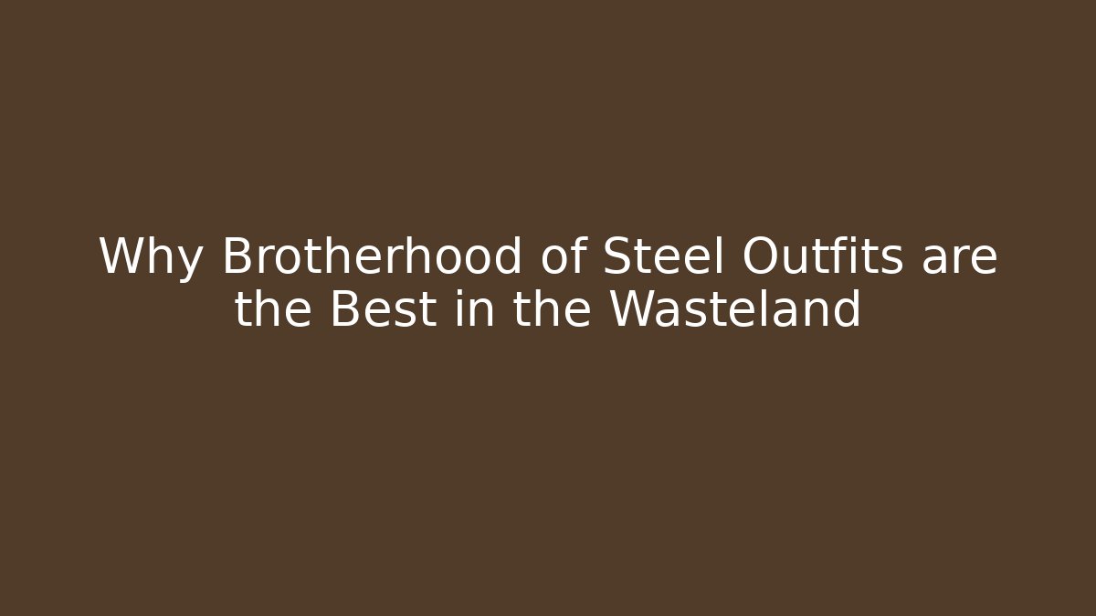 Why Brotherhood of Steel Outfits are the Best in the Wasteland