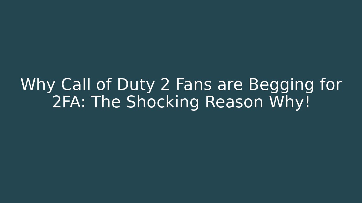 Why Call of Duty 2 Fans are Begging for 2FA: The Shocking Reason Why!