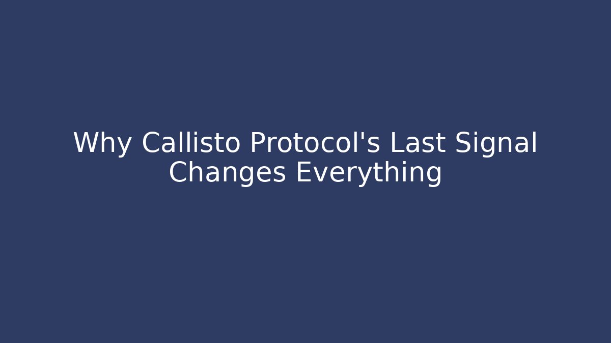 Why Callisto Protocol's Last Signal Changes Everything