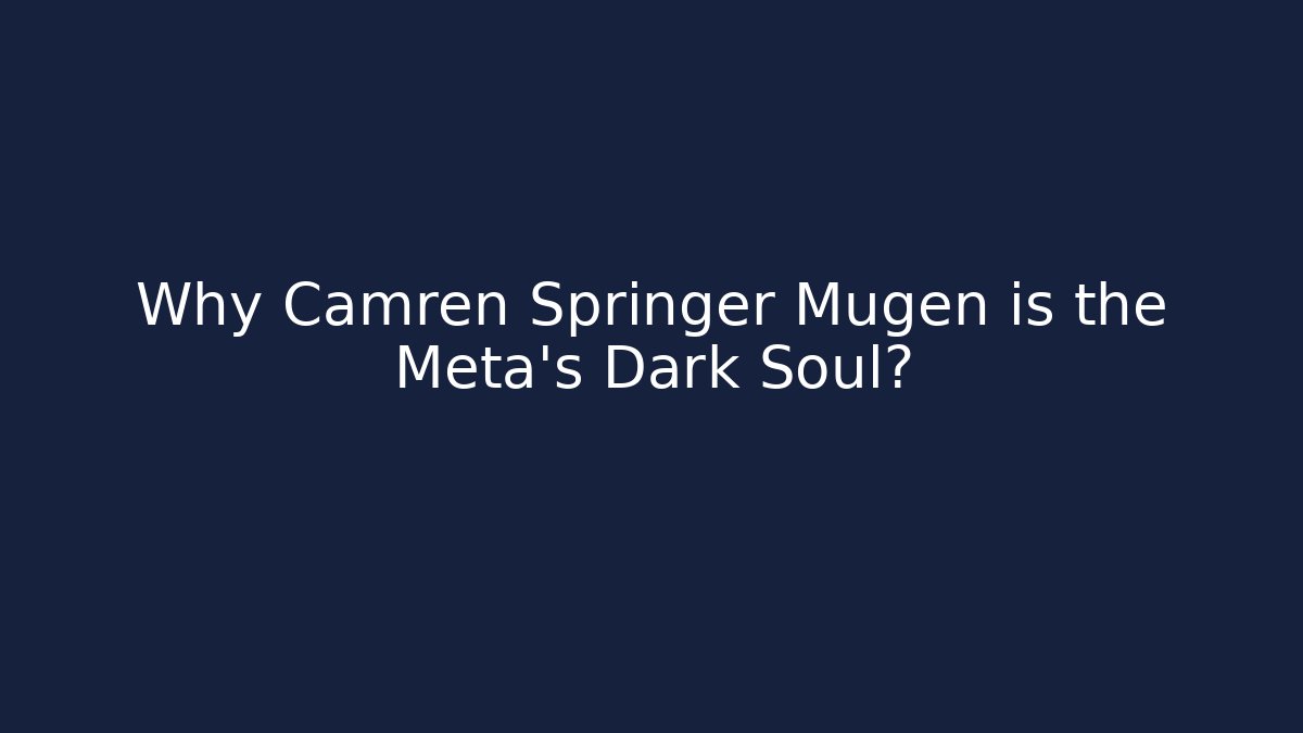 Why Camren Springer Mugen is the Meta's Dark Soul?