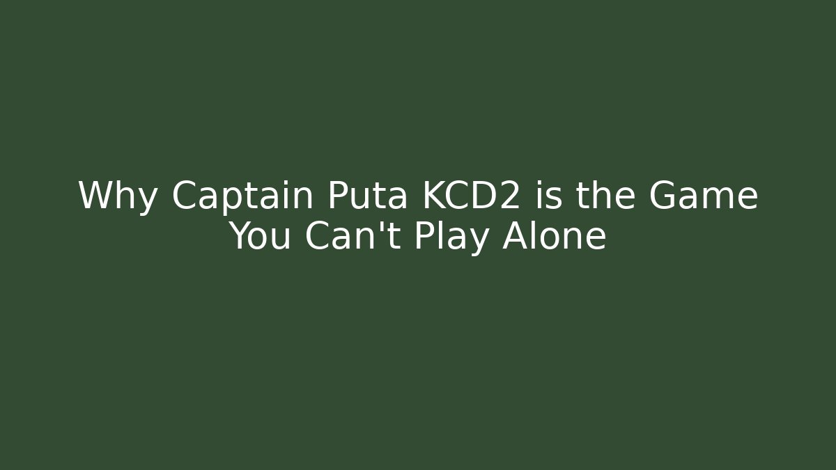 Why Captain Puta KCD2 is the Game You Can't Play Alone - NADclinic