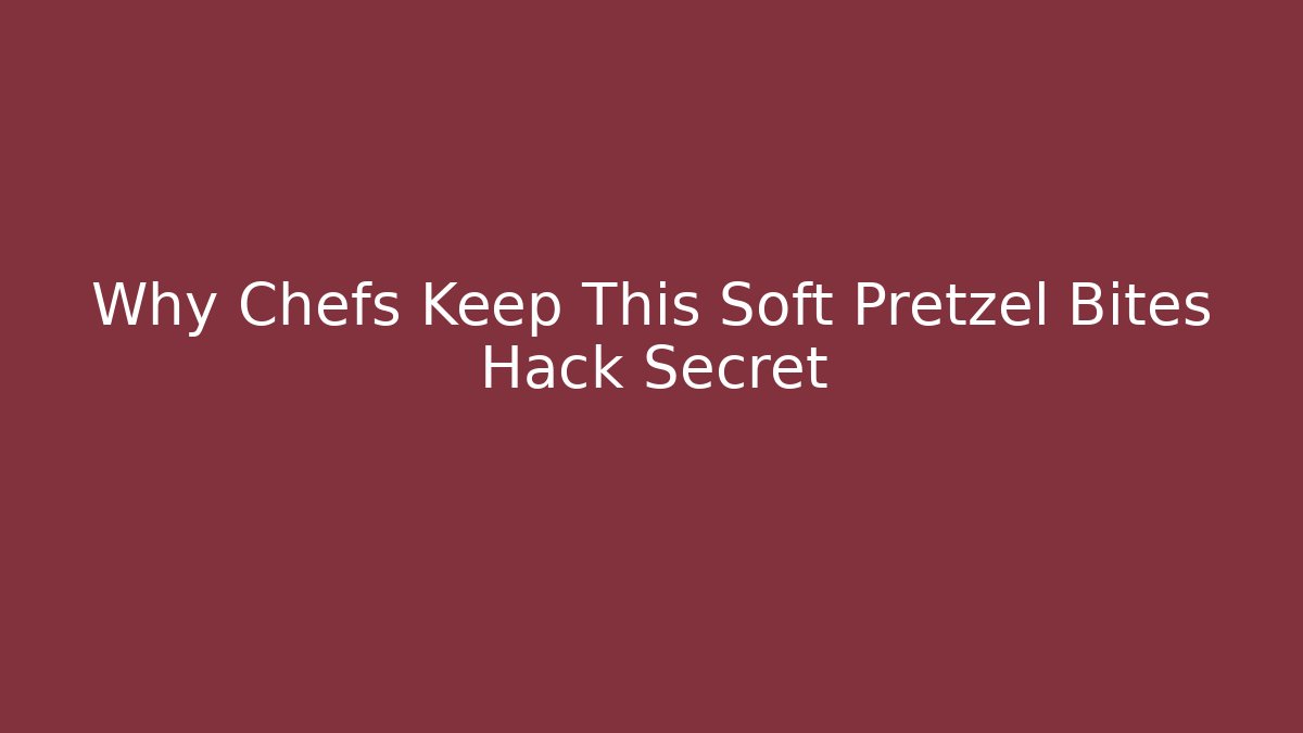 Why Chefs Keep This Soft Pretzel Bites Hack Secret - NADclinic