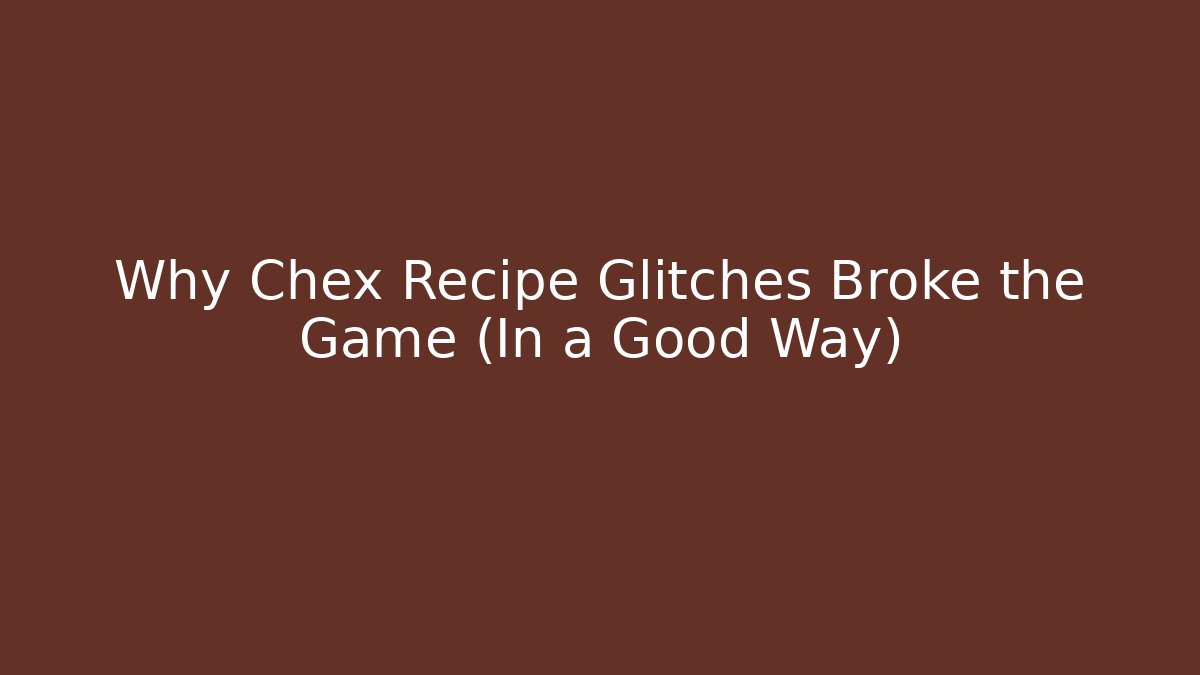Why Chex Recipe Glitches Broke the Game (In a Good Way)
