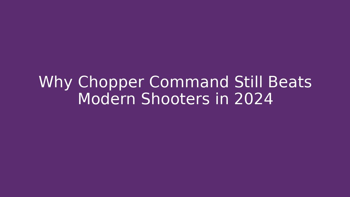 Why Chopper Command Still Beats Modern Shooters in 2024 - NADclinic