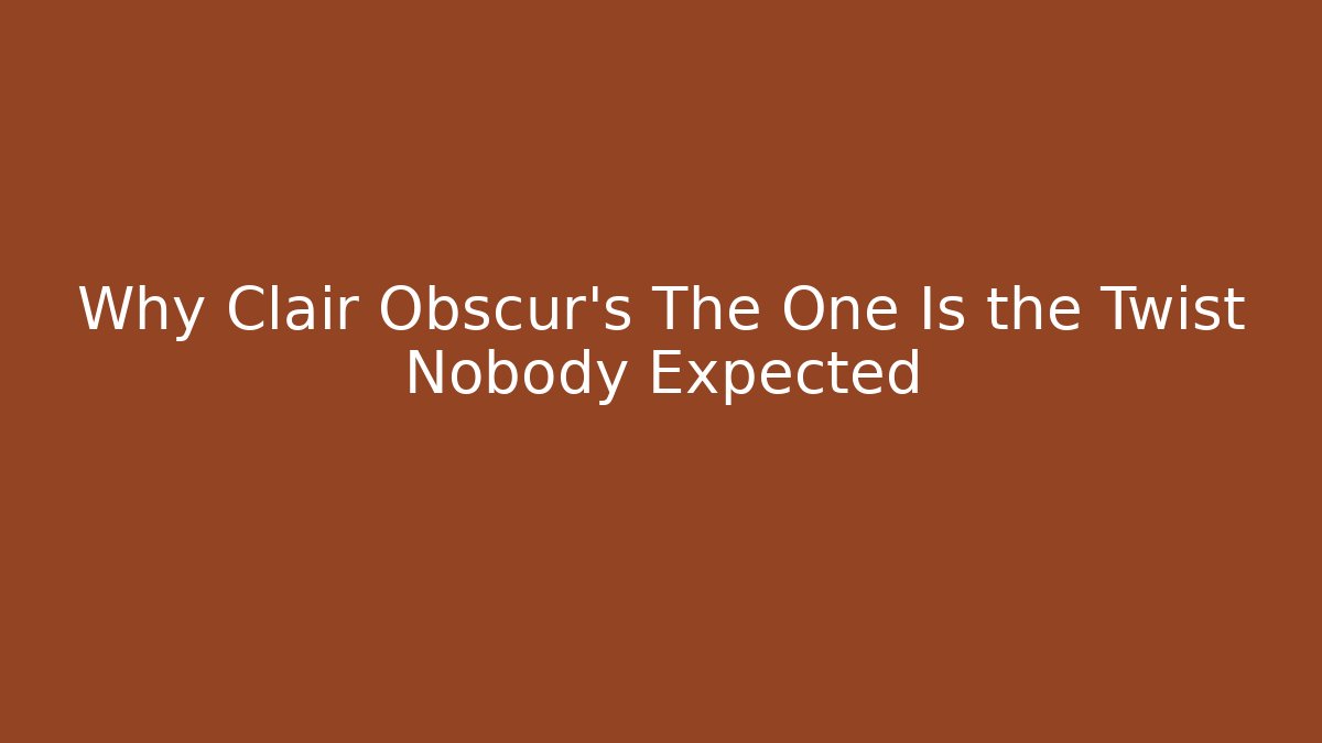 Why Clair Obscur's The One Is the Twist Nobody Expected