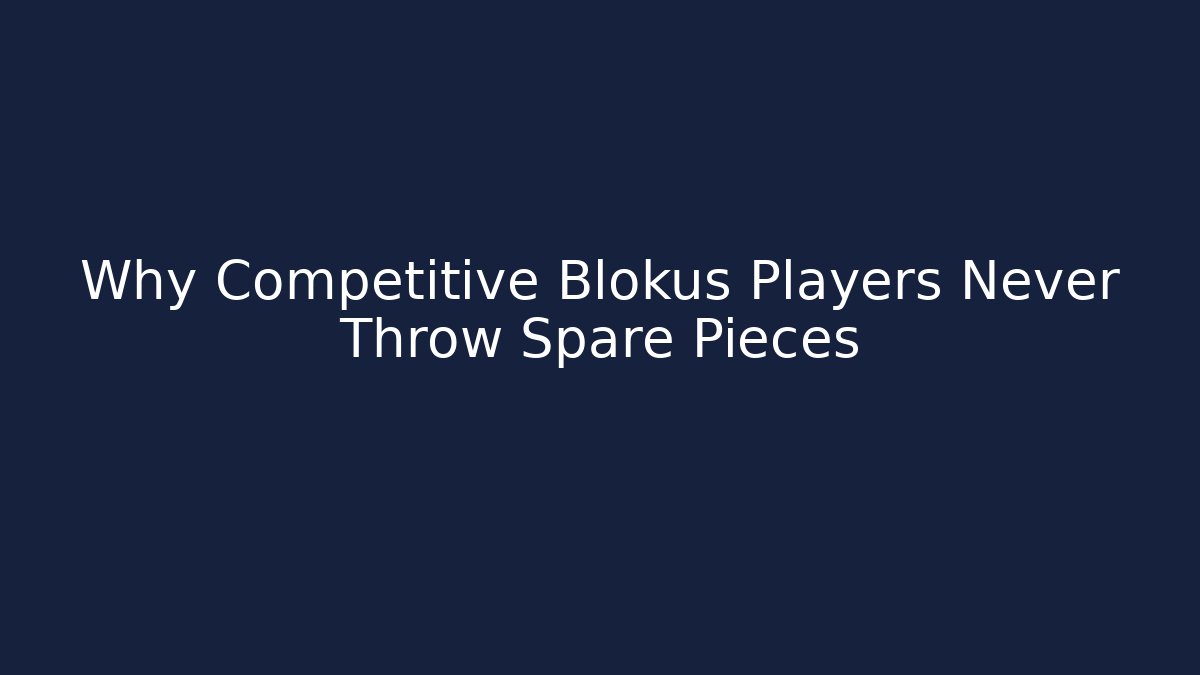 Why Competitive Blokus Players Never Throw Spare Pieces