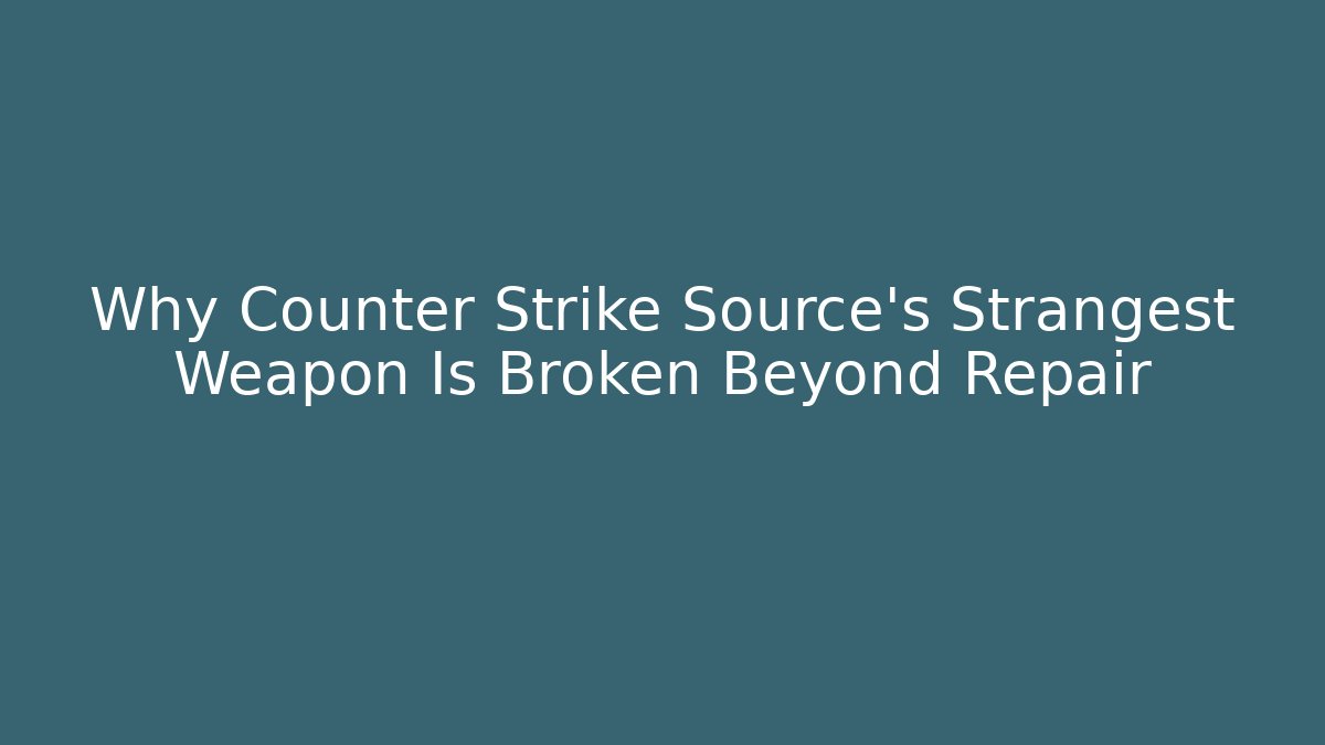 Why Counter Strike Source’s Strangest Weapon Is Broken Beyond Repair