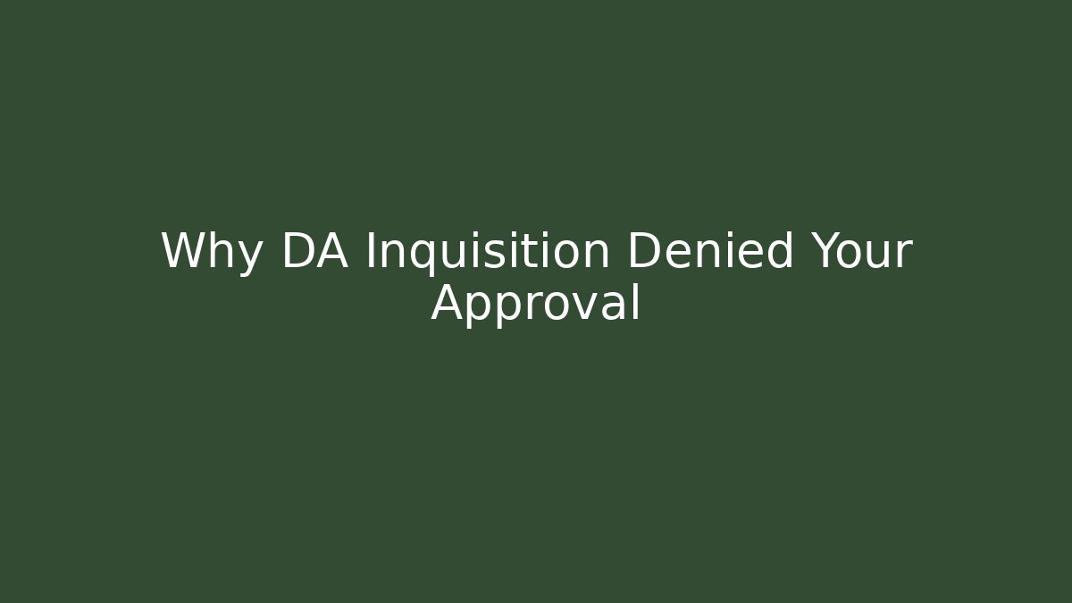 Why DA Inquisition Denied Your Approval