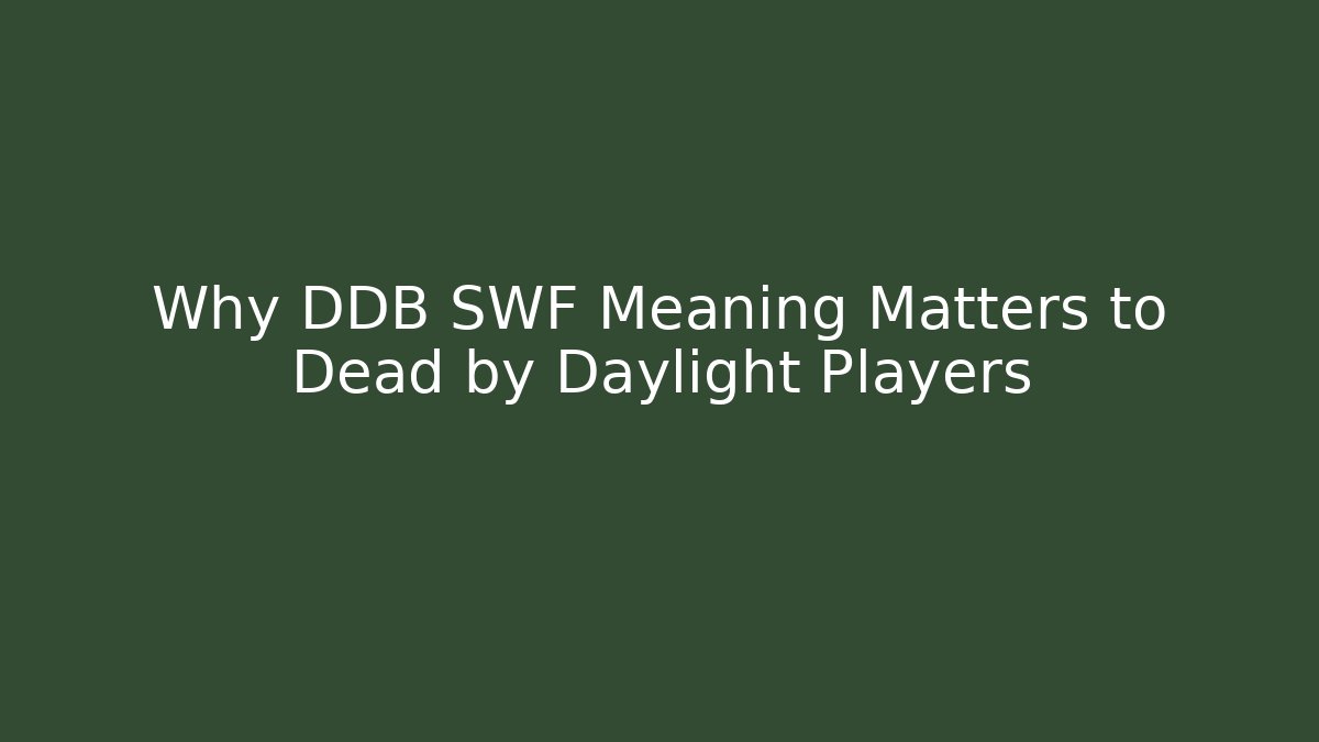 Why DDB SWF Meaning Matters to Dead by Daylight Players