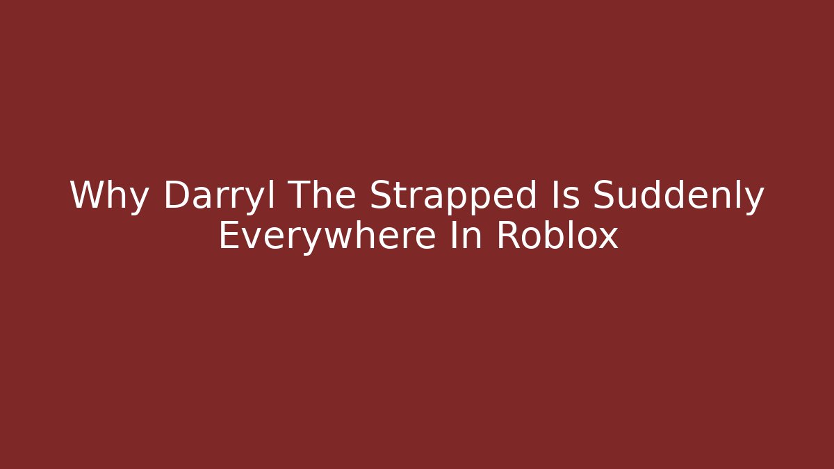 Why Darryl The Strapped Is Suddenly Everywhere In Roblox
