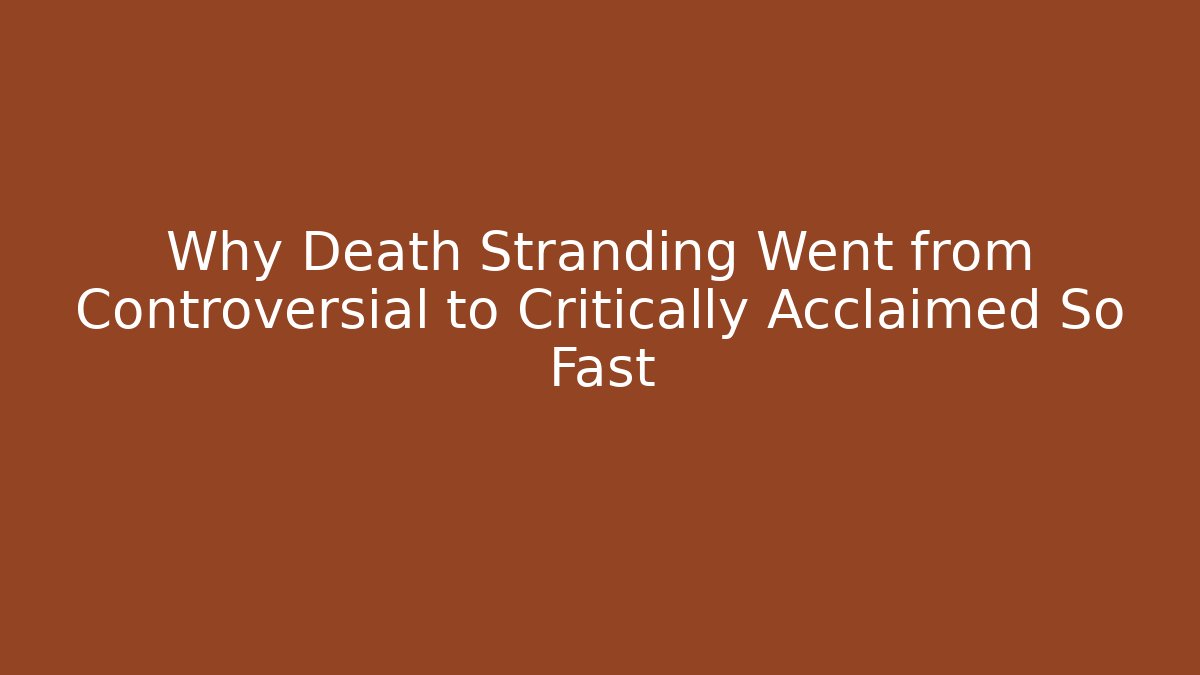 Why Death Stranding Went from Controversial to Critically Acclaimed So Fast