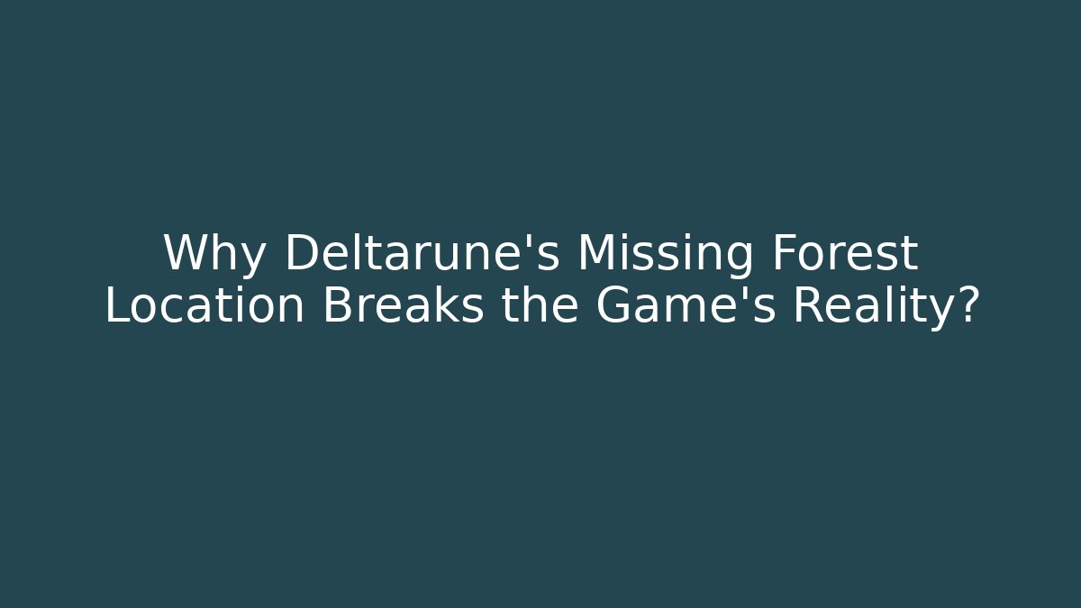 Why Deltarune's Missing Forest Location Breaks the Game's Reality?