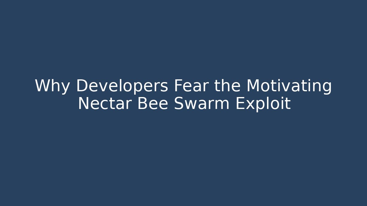 Why Developers Fear the Motivating Nectar Bee Swarm Exploit - NADclinic