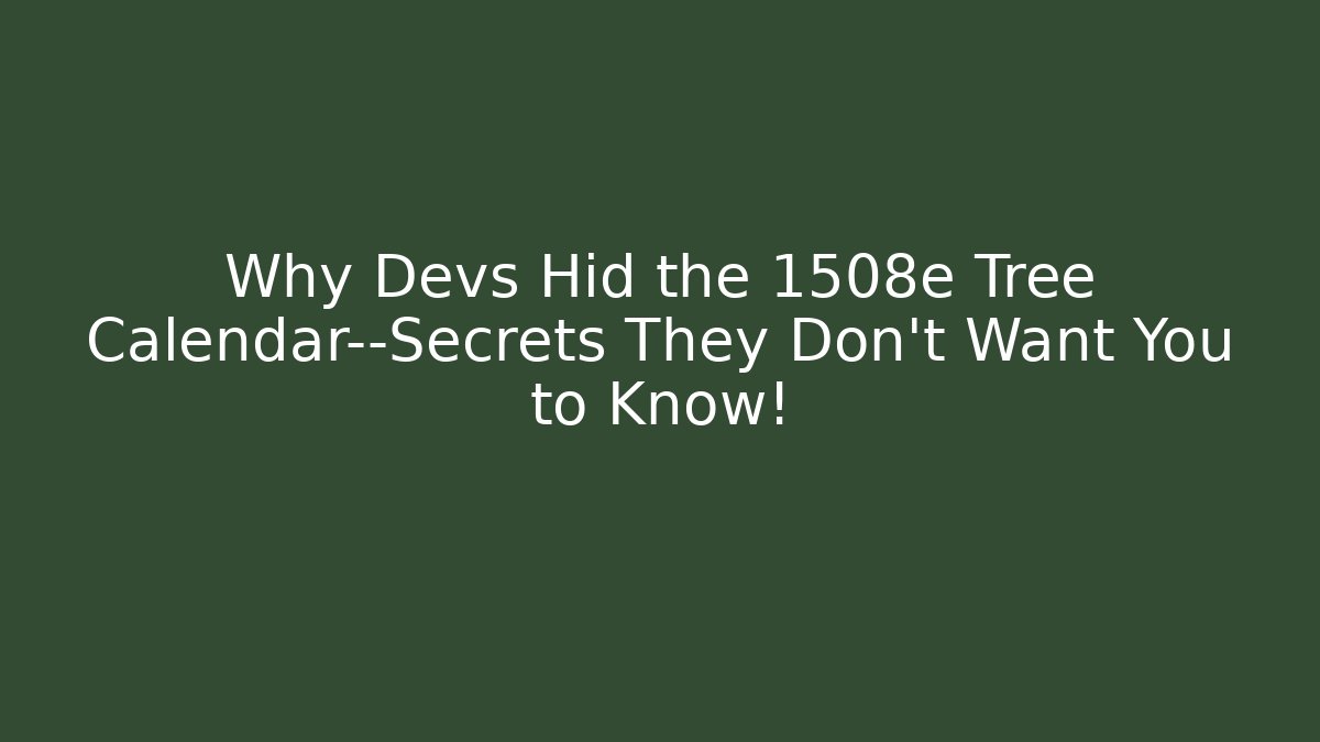 Why Devs Hid the 1508e Tree Calendar—Secrets They Don’t Want You to Know!