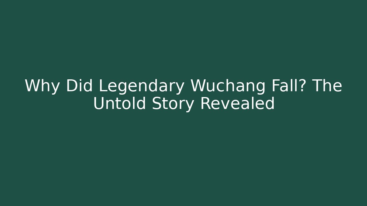 Why Did Legendary Wuchang Fall? The Untold Story Revealed