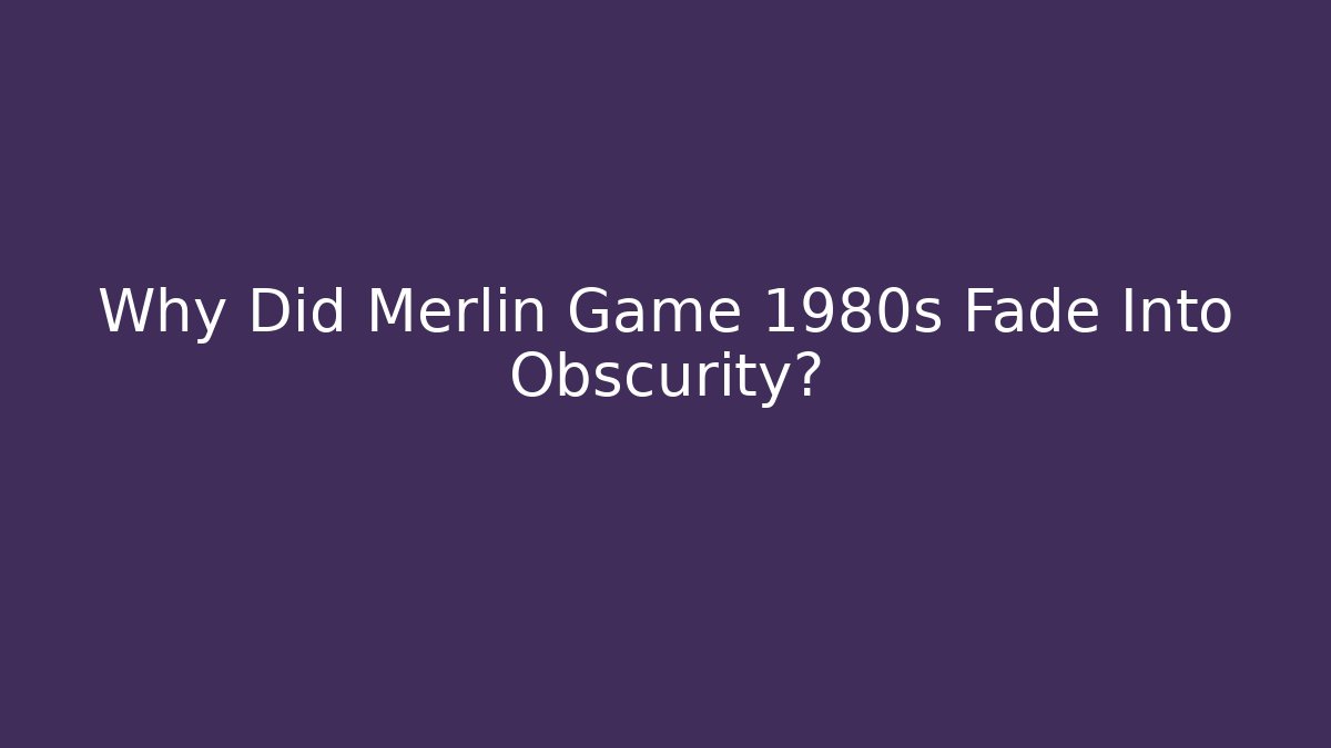 Why Did Merlin Game 1980s Fade Into Obscurity?