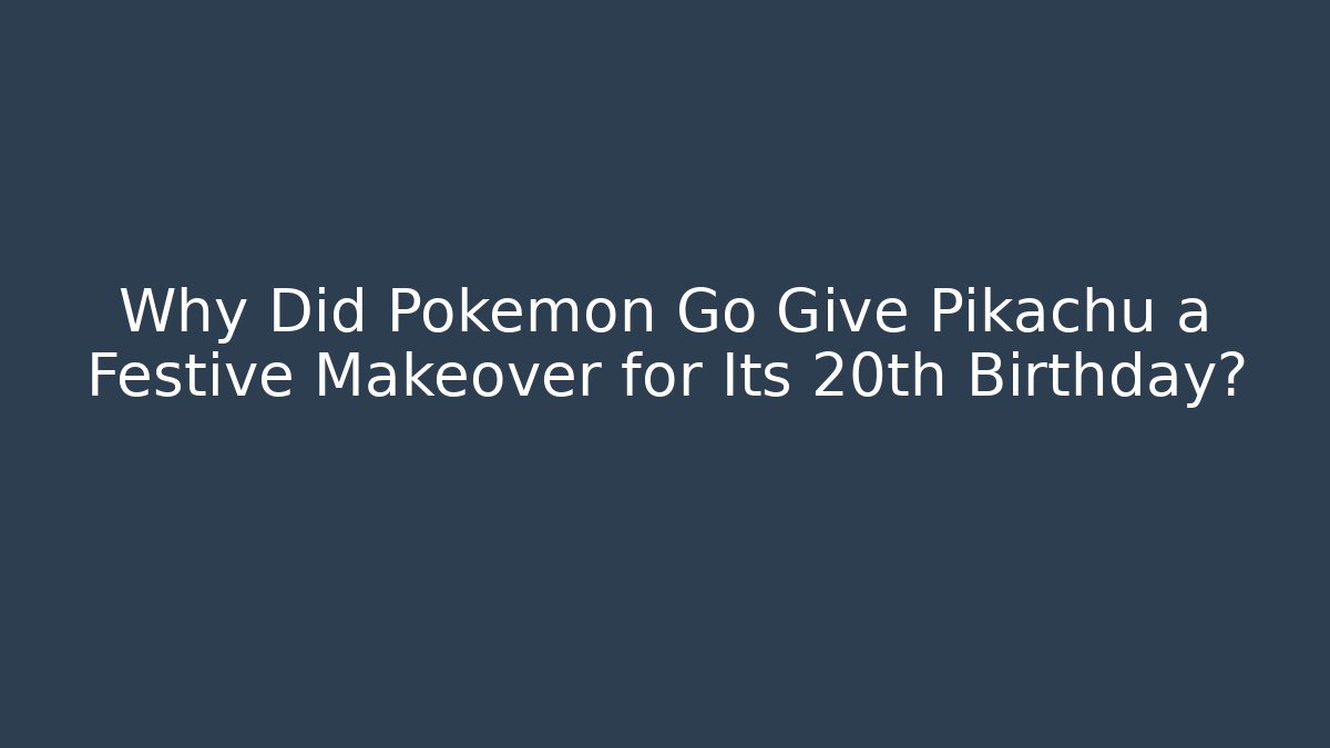 Why Did Pokemon Go Give Pikachu a Festive Makeover for Its 20th Birthday?
