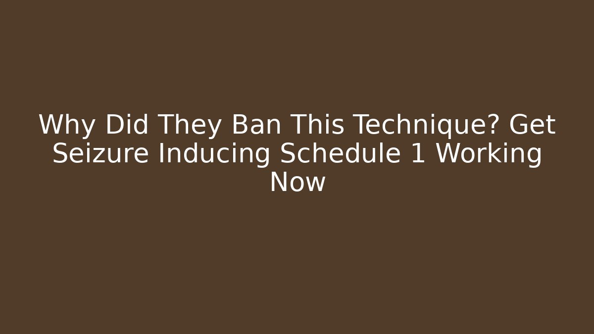 Why Did They Ban This Technique? Get Seizure Inducing Schedule 1 Working Now