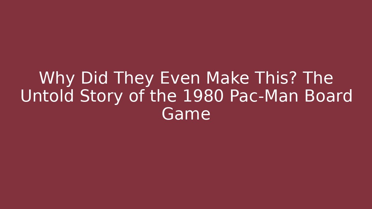 Why Did They Even Make This? The Untold Story of the 1980 Pac-Man Board Game