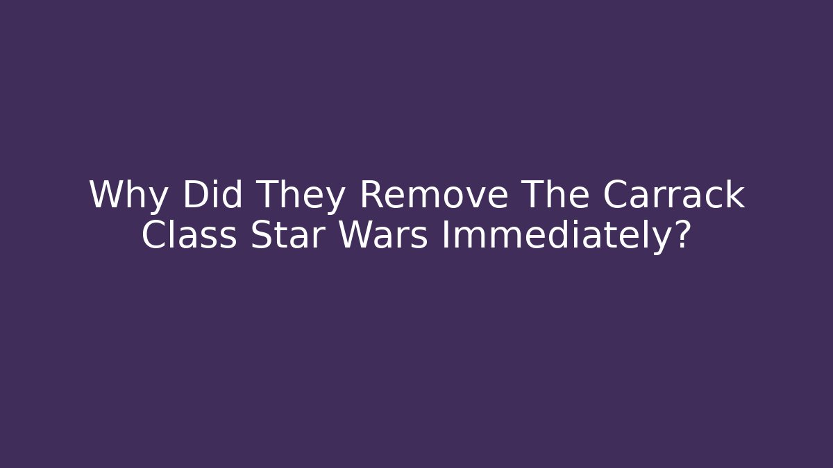 Why Did They Remove The Carrack Class Star Wars Immediately? - NADclinic