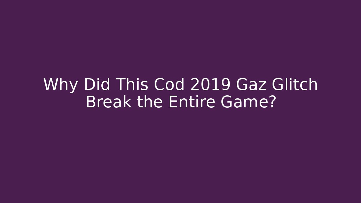 Why Did This Cod 2019 Gaz Glitch Break the Entire Game?