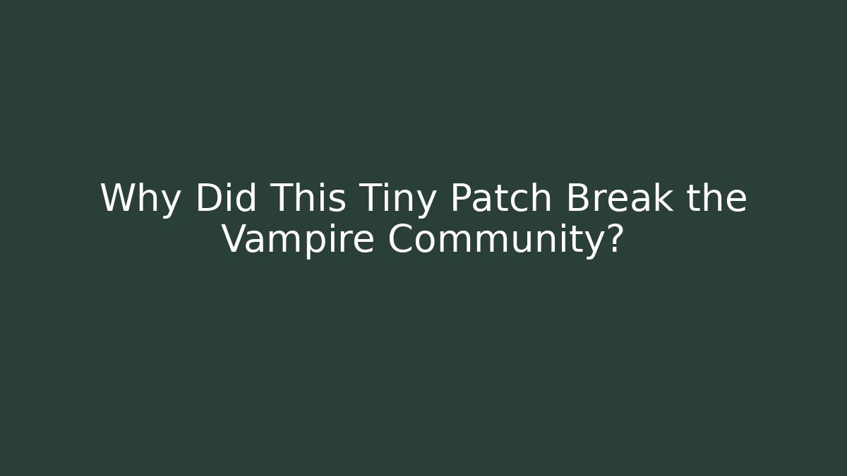 Why Did This Tiny Patch Break the Vampire Community?