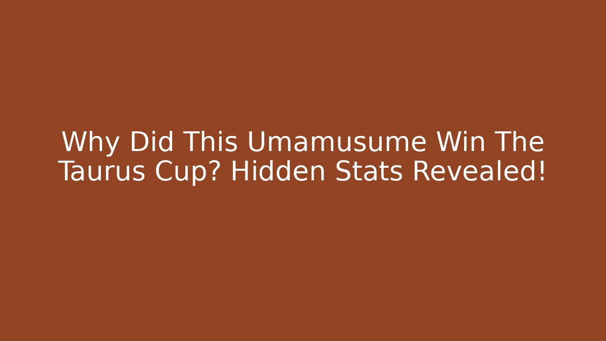 Why Did This Umamusume Win The Taurus Cup? Hidden Stats Revealed!