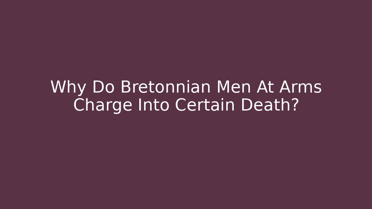 Why Do Bretonnian Men At Arms Charge Into Certain Death? - NADclinic