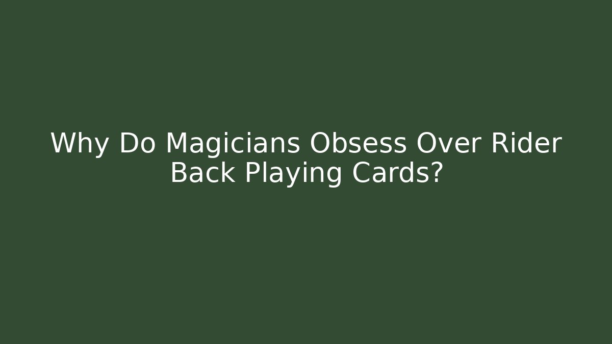 Why Do Magicians Obsess Over Rider Back Playing Cards?