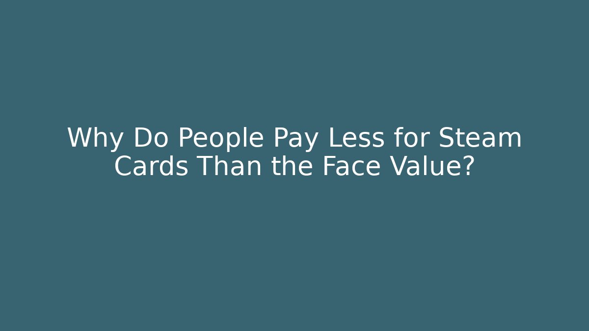 Why Do People Pay Less for Steam Cards Than the Face Value? - NADclinic