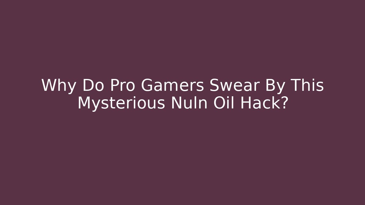 Why Do Pro Gamers Swear By This Mysterious Nuln Oil Hack?