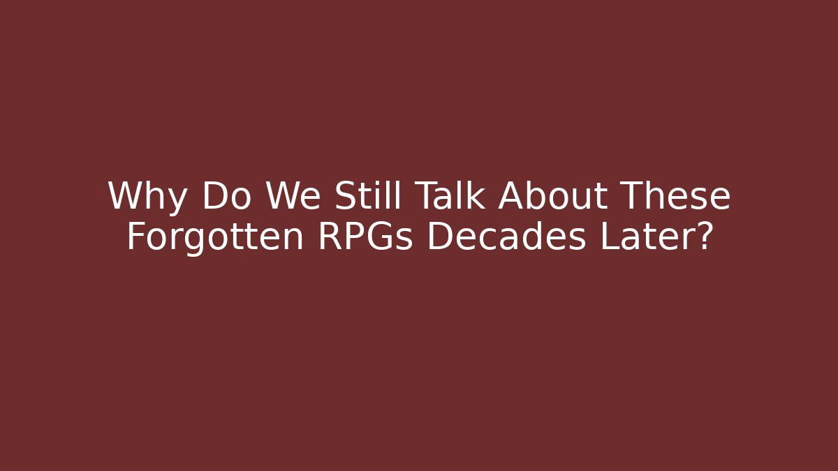 Why Do We Still Talk About These Forgotten RPGs Decades Later?
