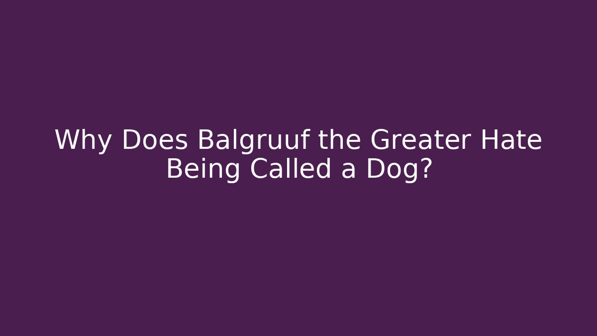 Why Does Balgruuf the Greater Hate Being Called a Dog?