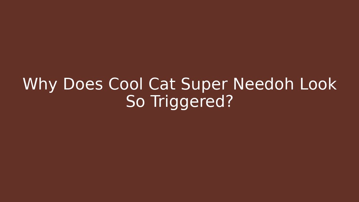 Why Does Cool Cat Super Needoh Look So Triggered?