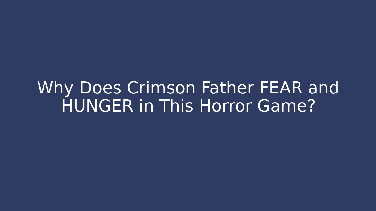 Why Does Crimson Father FEAR and HUNGER in This Horror Game?