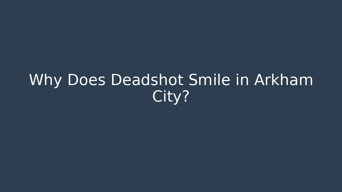Why Does Deadshot Smile in Arkham City?