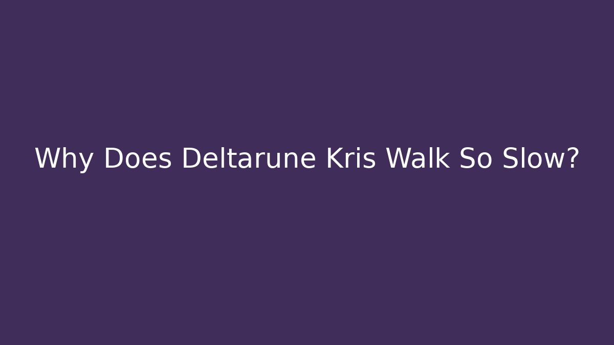 Why Does Deltarune Kris Walk So Slow? - NADclinic