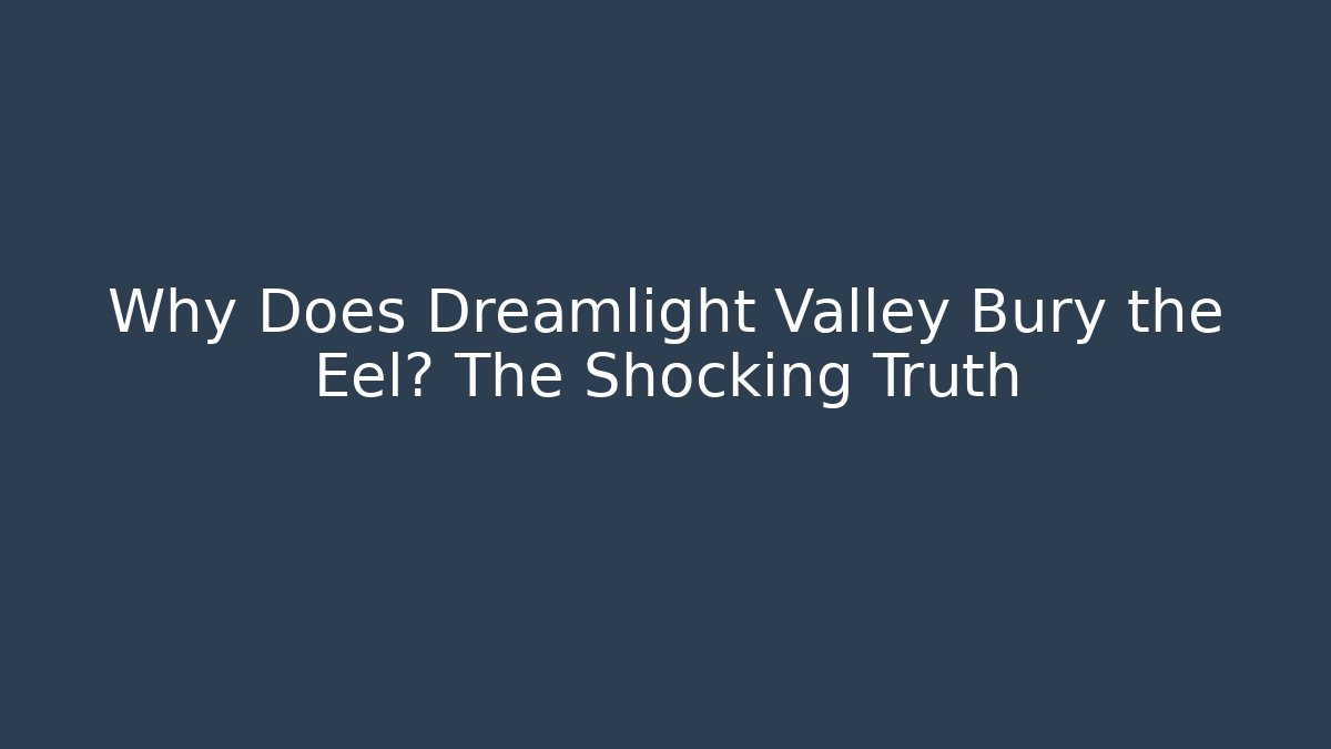 Why Does Dreamlight Valley Bury the Eel? The Shocking Truth